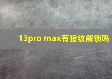 13pro max有指纹解锁吗